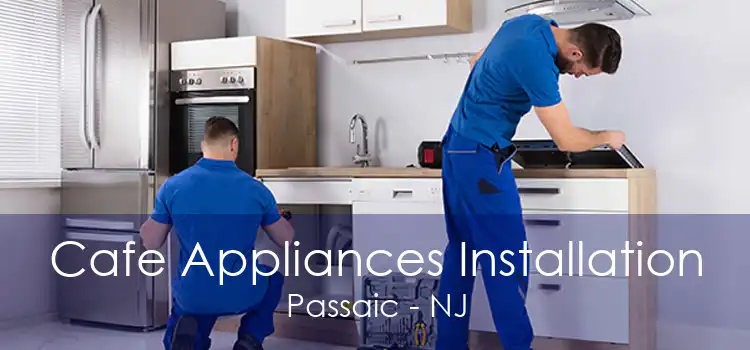 Cafe Appliances Installation Passaic - NJ